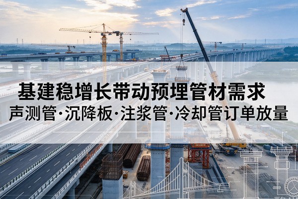 钟楼基建稳增长带动预埋监测管材需求，声测管、沉降板、注浆管订单持续放量