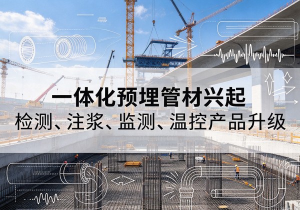 钟楼一体化管材产品兴起，声测注浆一体管、多功能预埋管应用增多